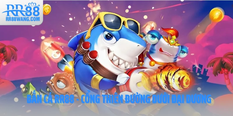 Bắn cá RR88 - Cổng thiên đường dưới đại dương Bắn cá RR88 - Cổng thiên đường dưới đại dương