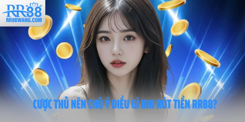 Cược thủ nên chú ý điều gì khi rút tiền RR88?