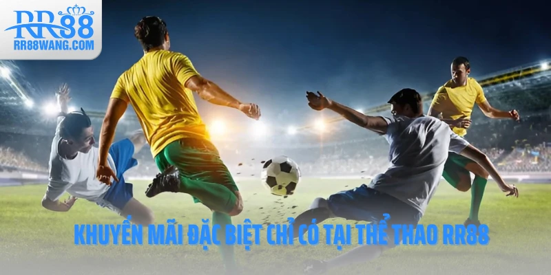 Khuyến mãi đặc biệt chỉ có tại thể thao RR88 Khuyến mãi đặc biệt chỉ có tại thể thao RR88