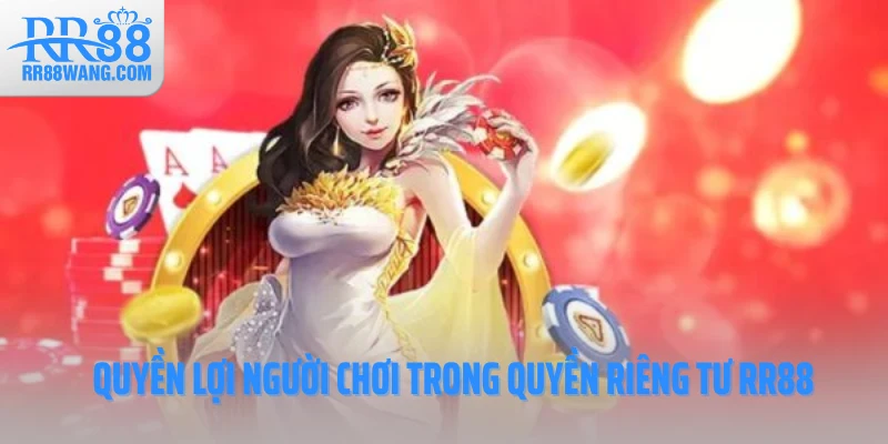 Quyền lợi người chơi trong quyền riêng tư RR88 Quyền lợi người chơi trong quyền riêng tư RR88