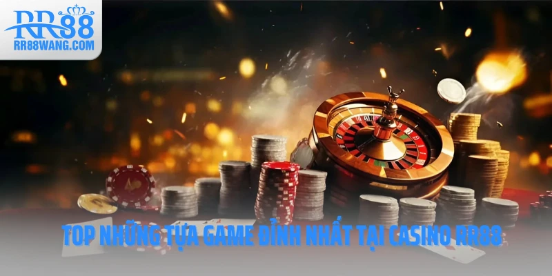 Top những tựa game đỉnh nhất tại Casino RR88 Top những tựa game đỉnh nhất tại Casino RR88